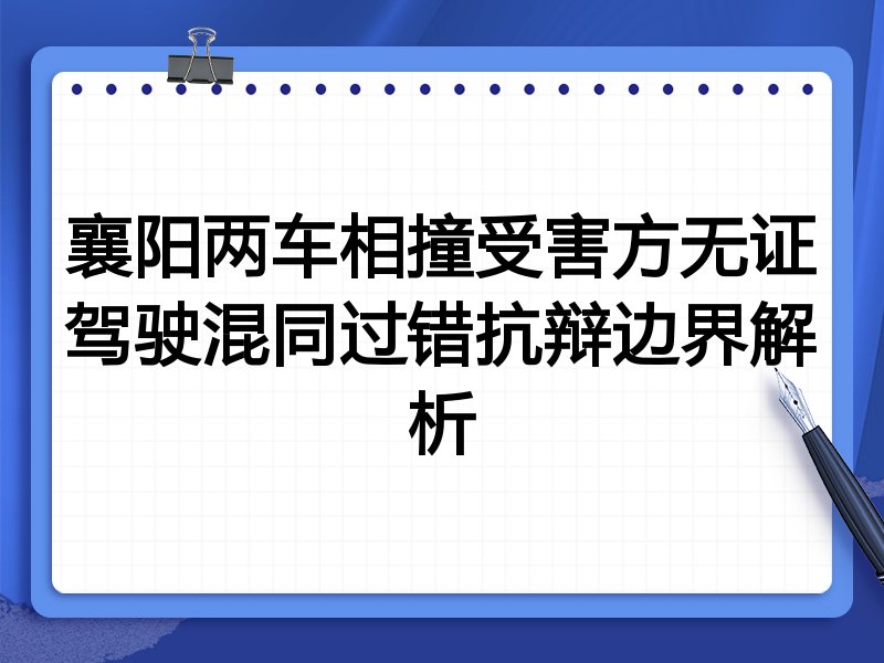 襄阳两车相撞受害方无证驾驶混同过错抗辩边界解析