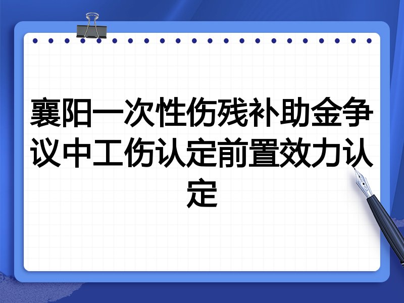 襄阳一次性伤残补助金争议中工伤认定前置效力认定