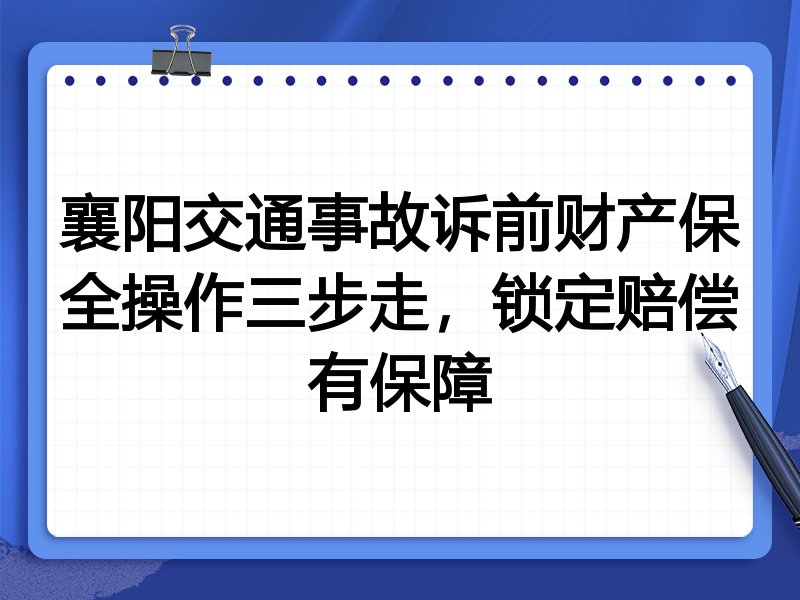 襄阳交通事故诉前财产保全操作三步走,锁定赔偿有保障