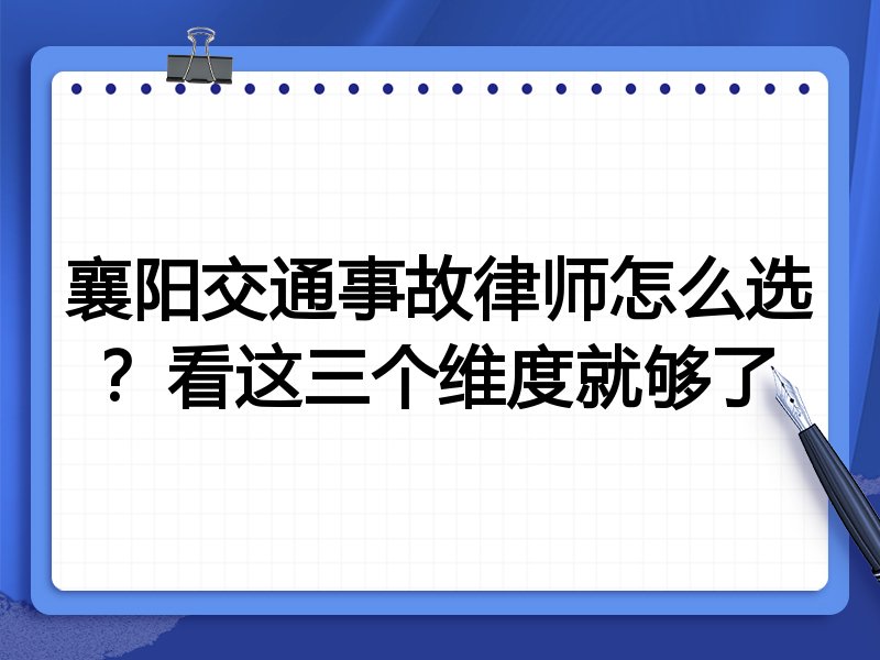 襄阳交通事故律师怎么选？看这三个维度就够了
