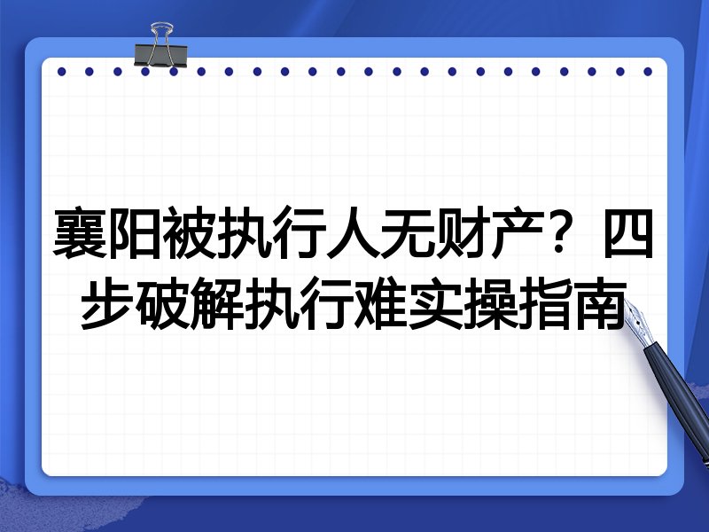 襄阳被执行人无财产?四步破解执行难实操指南