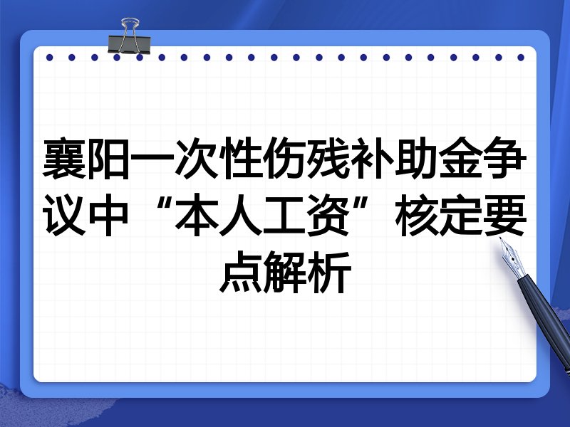 襄阳一次性伤残补助金争议中“本人工资”核定要点解析