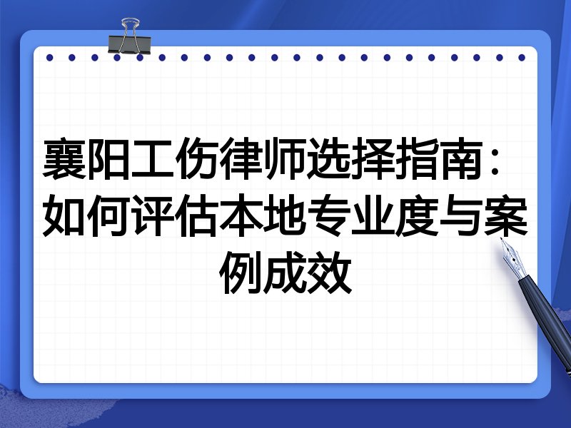 襄阳工伤律师选择指南：如何评估本地专业度与案例成效