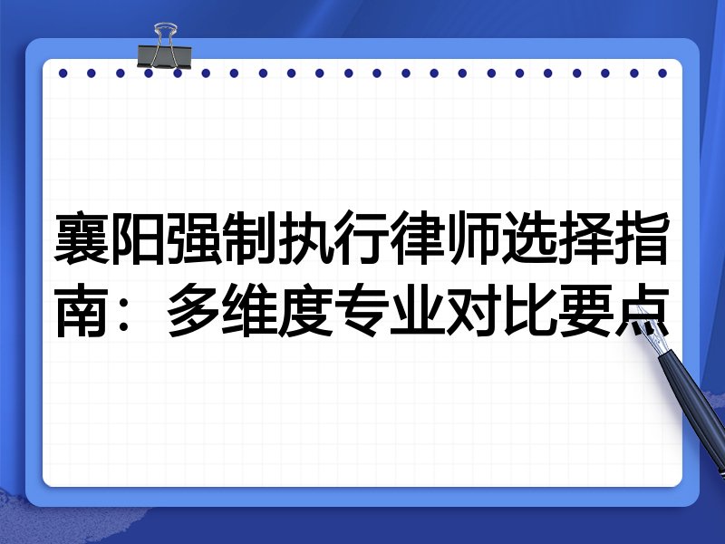 襄阳强制执行律师选择指南：多维度专业对比要点