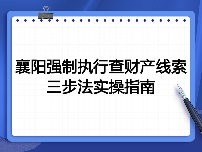 襄阳强制执行查财产线索三步法实操指南