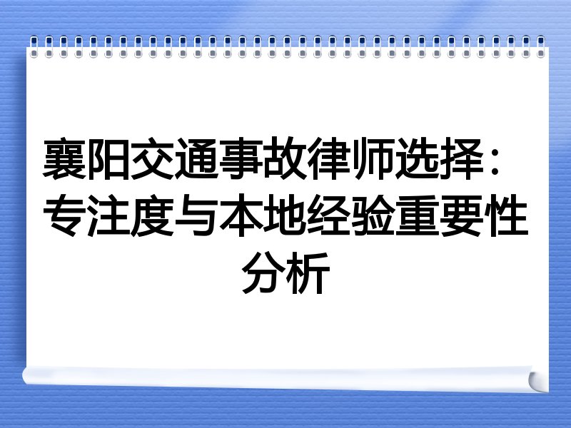 襄阳交通事故律师选择：专注度与本地经验重要性分析