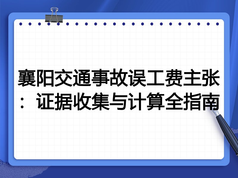 襄阳交通事故误工费主张:证据收集与计算全指南