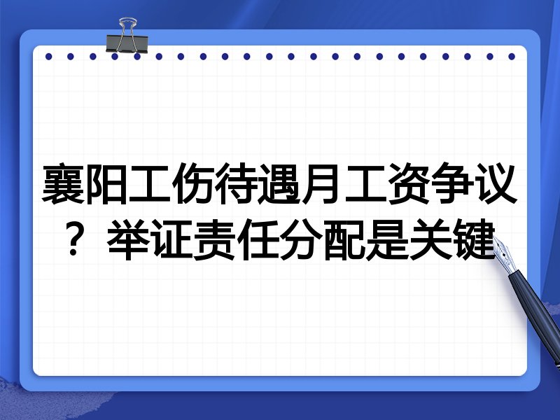 襄阳工伤待遇月工资争议?举证责任分配是关键