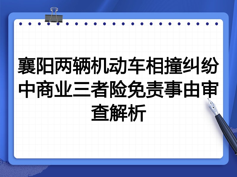 襄阳两辆机动车相撞纠纷中商业三者险免责事由审查解析