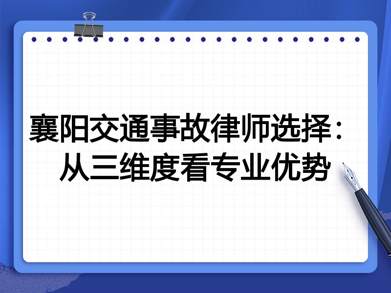 襄阳交通事故律师选择：从三维度看专业优势