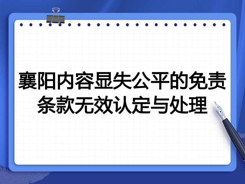 襄阳内容显失公平的免责条款无效认定与处理