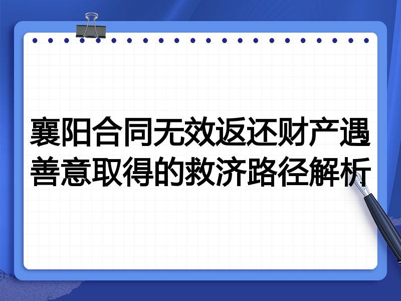 襄阳合同无效返还财产遇善意取得的救济路径解析