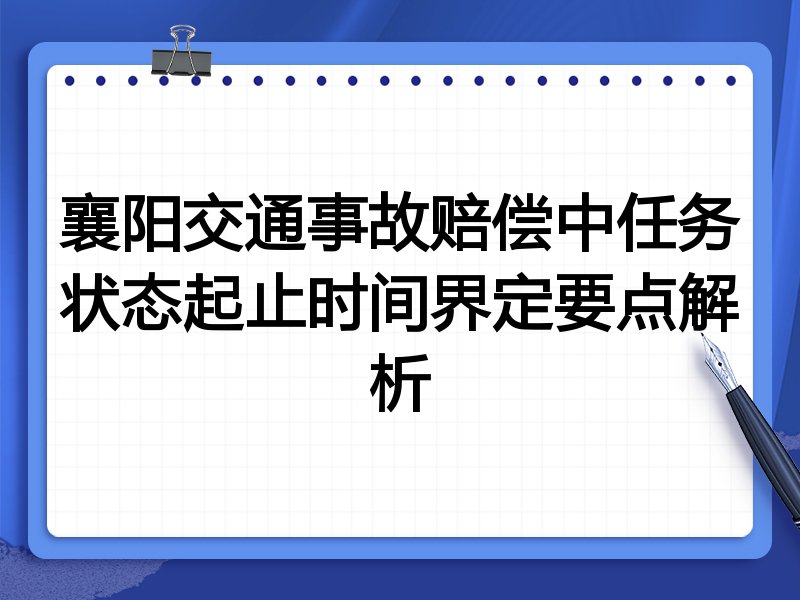 襄阳交通事故赔偿中任务状态起止时间界定要点解析