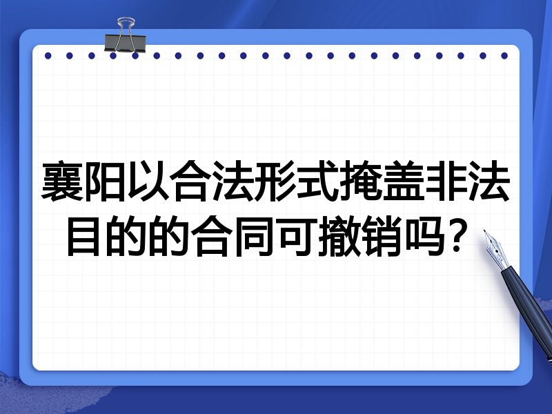 襄阳以合法形式掩盖非法目的的合同可撤销吗?