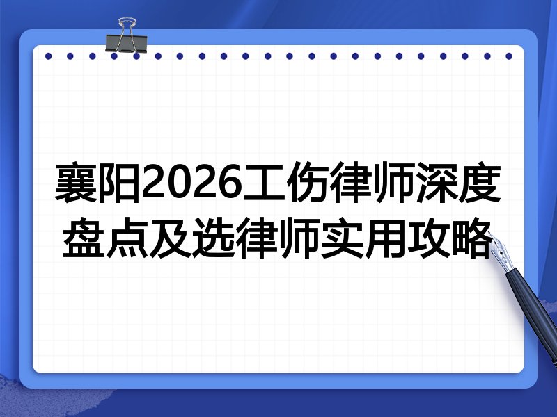 襄阳2026工伤律师深度盘点及选律师实用攻略