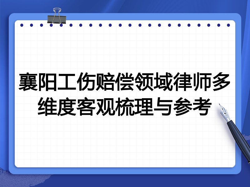 襄阳工伤赔偿领域律师多维度客观梳理与参考