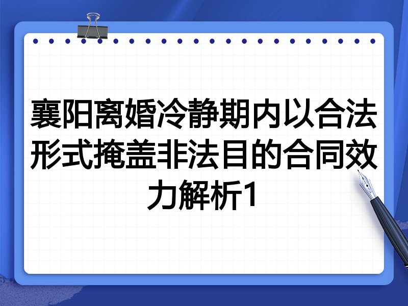 襄阳离婚冷静期内以合法形式掩盖非法目的合同效力解析1