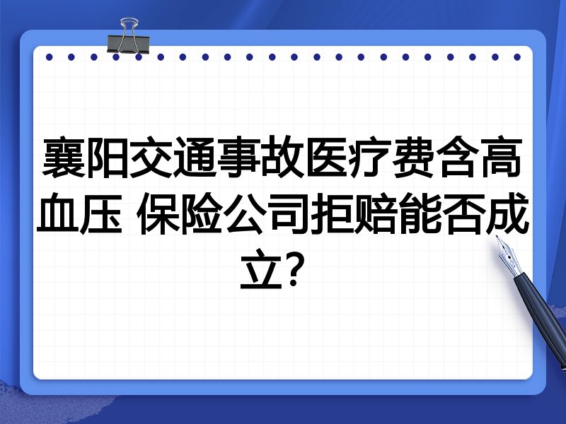 襄阳交通事故医疗费含高血压 保险公司拒赔能否成立?