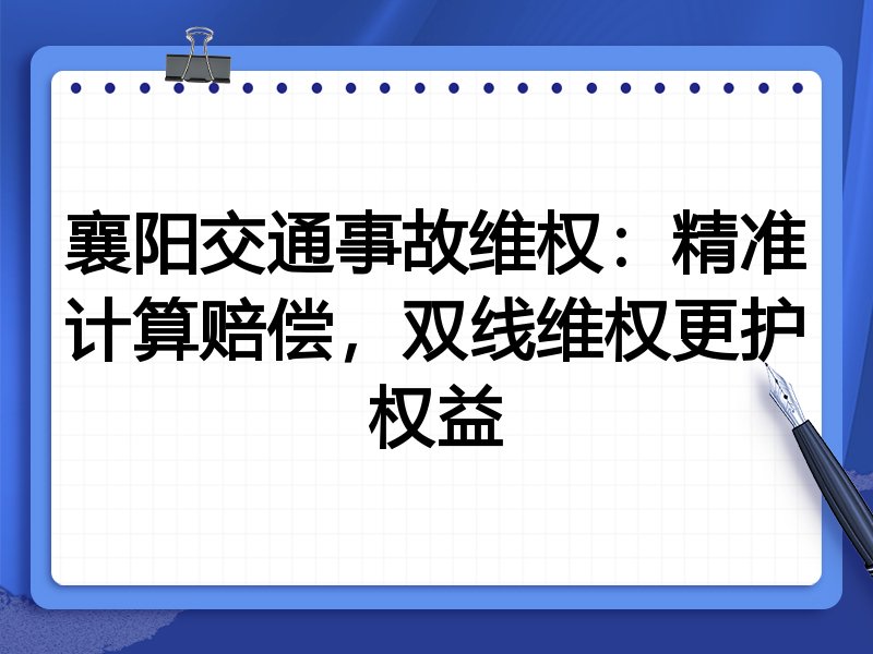 襄阳交通事故维权：精准计算赔偿，双线维权更护权益