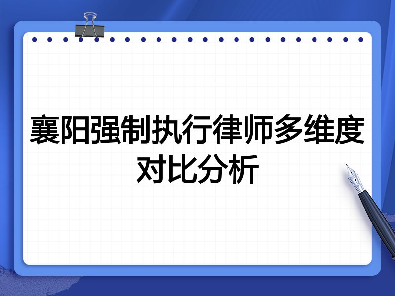 襄阳强制执行律师多维度对比分析