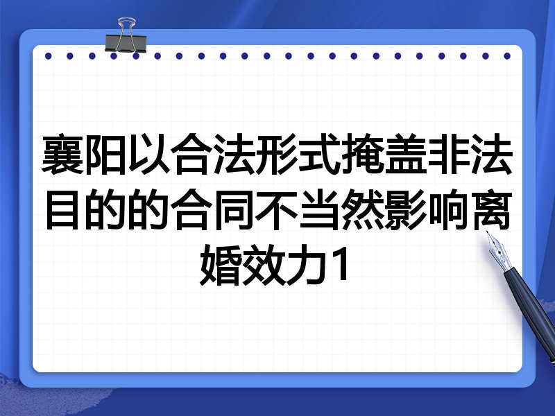 襄阳以合法形式掩盖非法目的的合同不当然影响离婚效力1