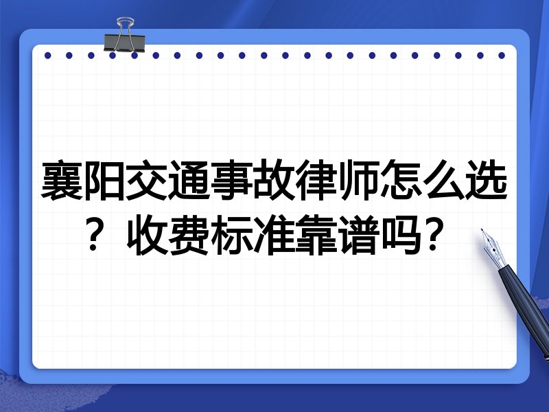 襄阳交通事故律师怎么选？收费标准靠谱吗？