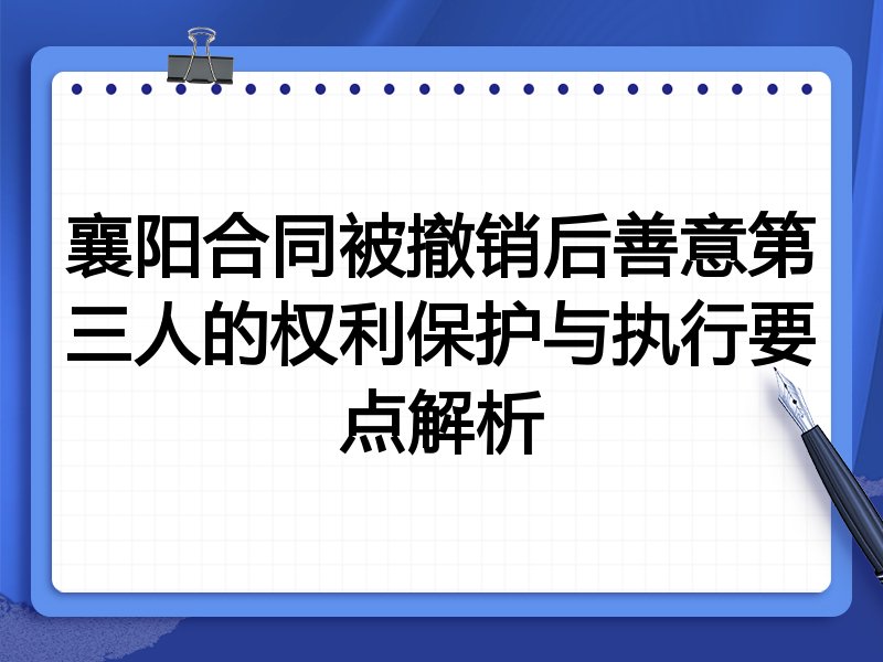 襄阳合同被撤销后善意第三人的权利保护与执行要点解析
