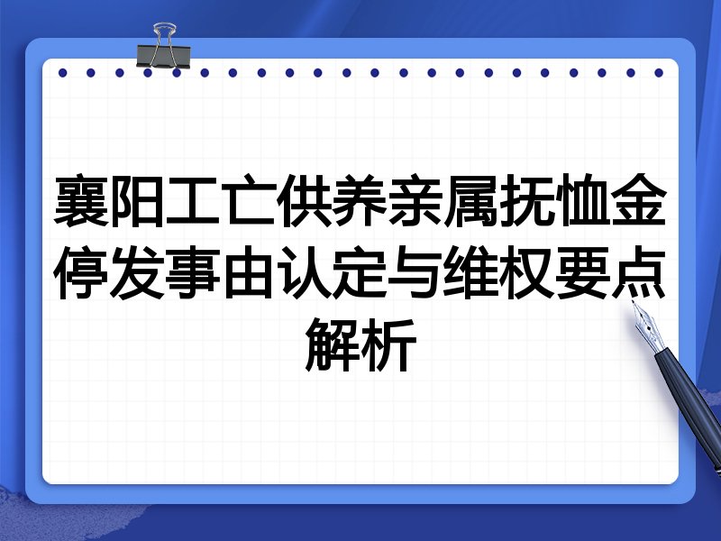 襄阳工亡供养亲属抚恤金停发事由认定与维权要点解析