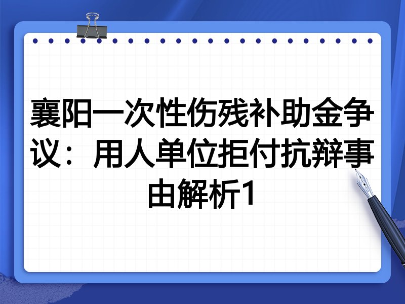 襄阳一次性伤残补助金争议:用人单位拒付抗辩事由解析1