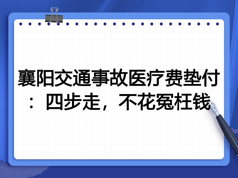 襄阳交通事故医疗费垫付:四步走,不花冤枉钱