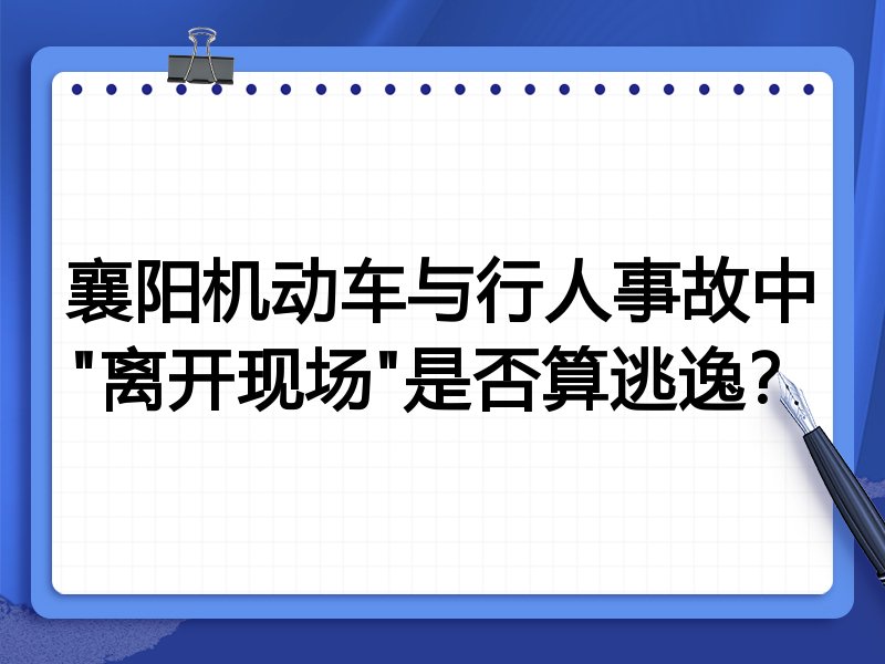 襄阳机动车与行人事故中"离开现场"是否算逃逸?