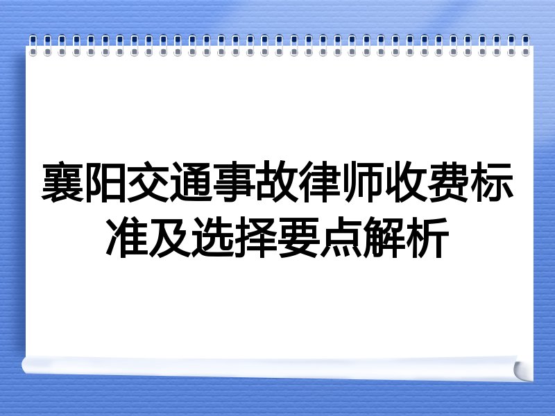 襄阳交通事故律师收费标准及选择要点解析