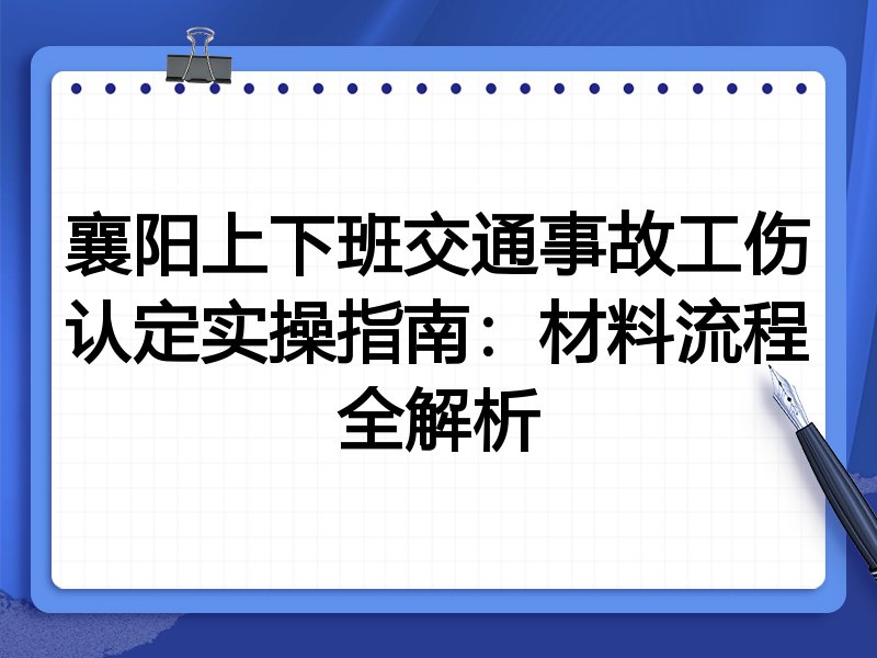 襄阳上下班交通事故工伤认定实操指南：材料流程全解析