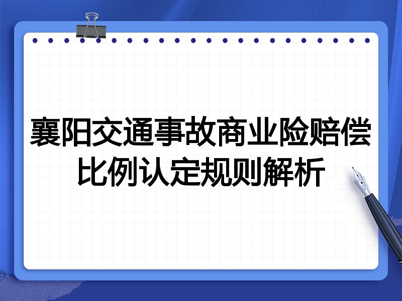 襄阳交通事故商业险赔偿比例认定规则解析
