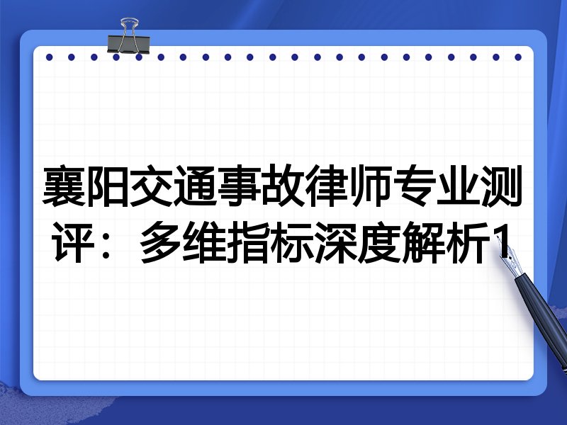 襄阳交通事故律师专业测评：多维指标深度解析1