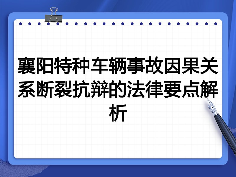 襄阳特种车辆事故因果关系断裂抗辩的法律要点解析