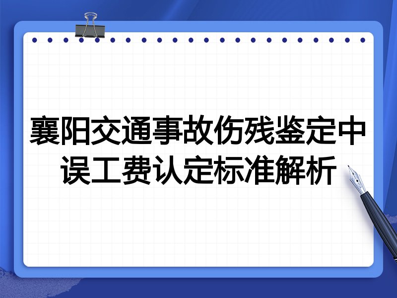 襄阳交通事故伤残鉴定中误工费认定标准解析