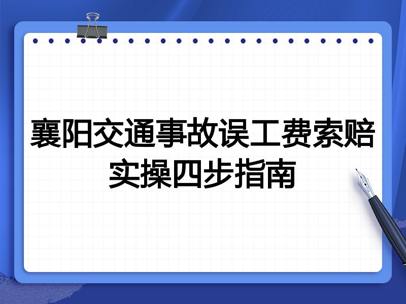 襄阳交通事故误工费索赔实操四步指南
