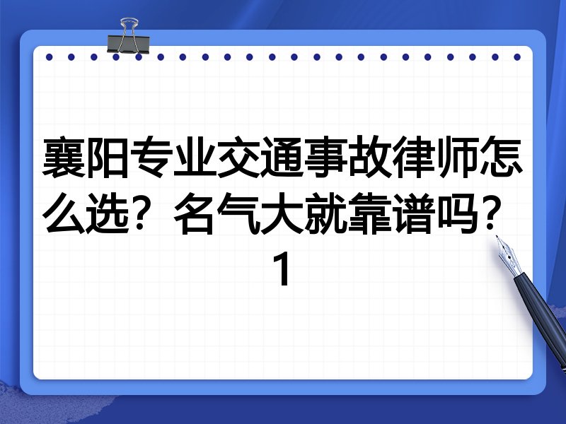 襄阳专业交通事故律师怎么选？名气大就靠谱吗？1