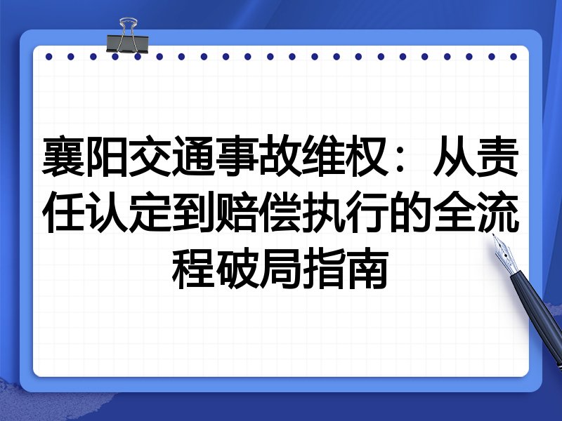 襄阳交通事故维权：从责任认定到赔偿执行的全流程破局指南