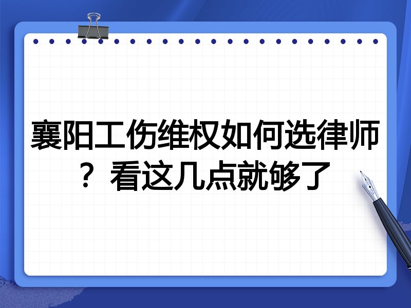 襄阳工伤维权如何选律师？看这几点就够了