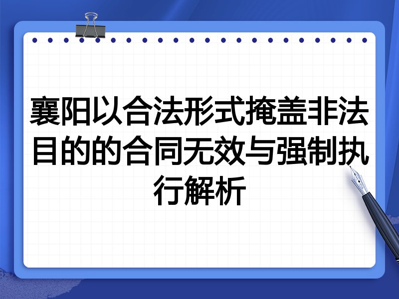 襄阳以合法形式掩盖非法目的的合同无效与强制执行解析