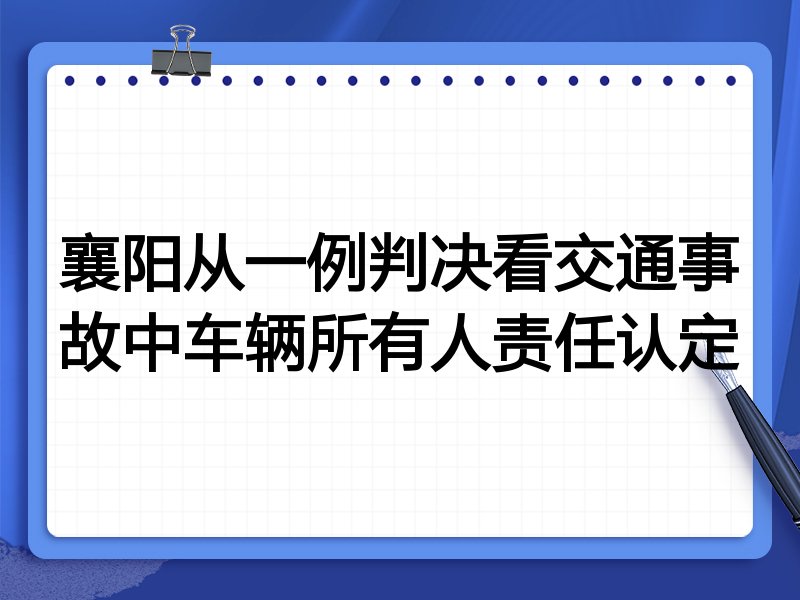 襄阳从一例判决看交通事故中车辆所有人责任认定