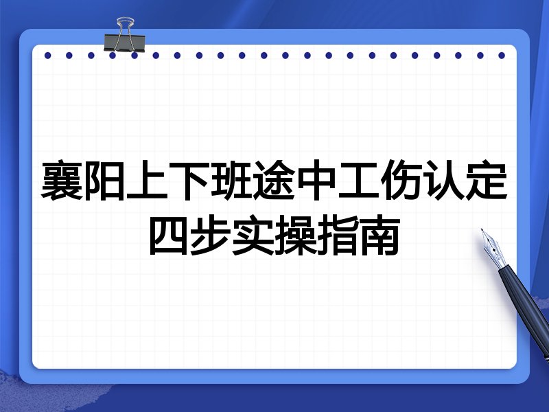 襄阳上下班途中工伤认定四步实操指南