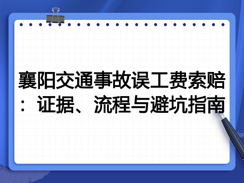 襄阳交通事故误工费索赔：证据、流程与避坑指南