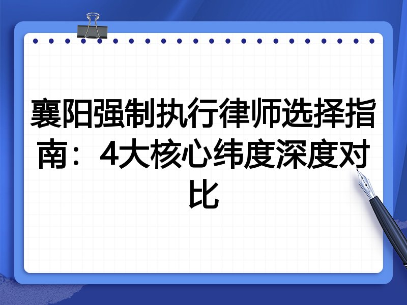 襄阳强制执行律师选择指南：4大核心纬度深度对比