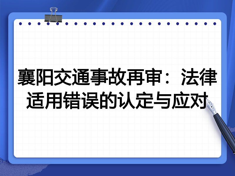 襄阳交通事故再审：法律适用错误的认定与应对
