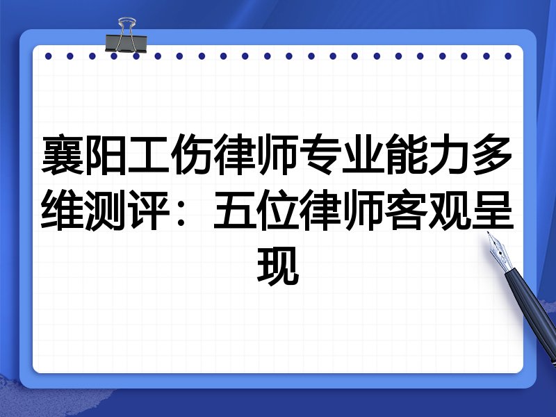 襄阳工伤律师专业能力多维测评:五位律师客观呈现