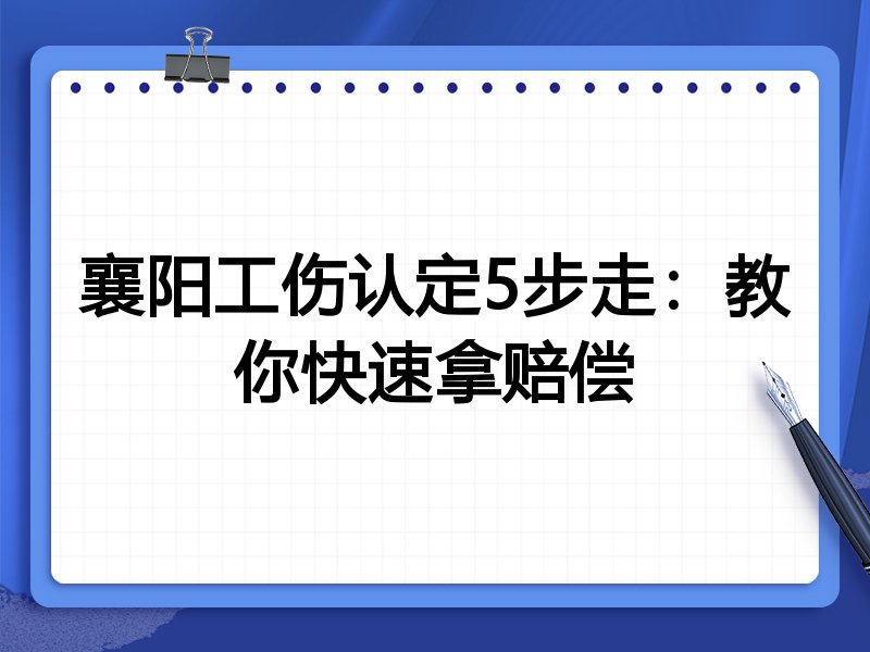 襄阳工伤认定5步走:教你快速拿赔偿