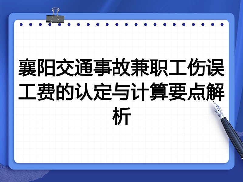 襄阳交通事故兼职工伤误工费的认定与计算要点解析